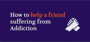 How to help a friend with addiction